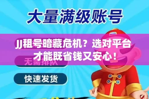 JJ租号暗藏危机？选对平台才能既省钱又安心！